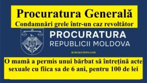 Condamnări grele într-un caz revoltător: O mamă din Moldova și-a vândut fiica de 6 ani unui bărbat pentru 100 de lei